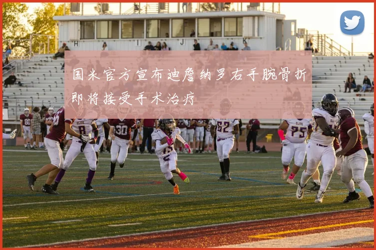 国米官方宣布迪詹纳罗右手腕骨折即将接受手术治疗